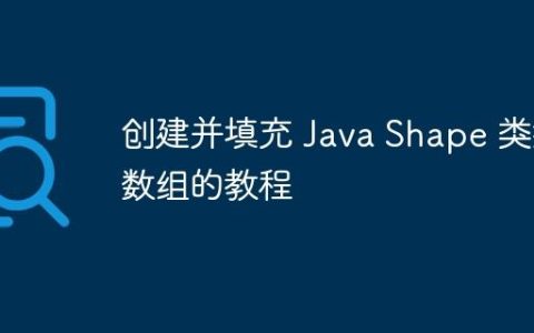 创建并填充 Java Shape 类型数组的教程