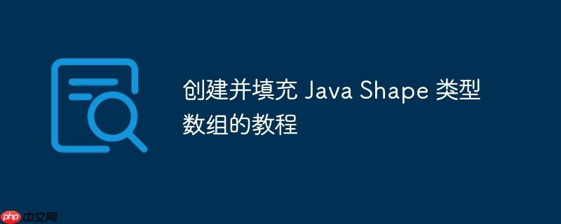 创建并填充 java shape 类型数组的教程