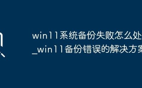 win11系统备份失败怎么处理_win11备份错误的解决方案