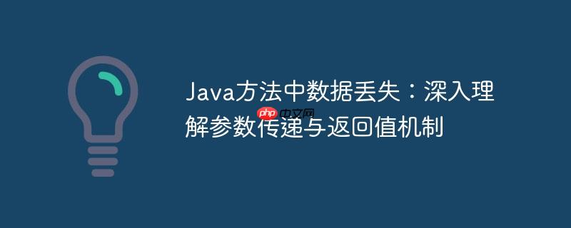 Java方法中数据丢失:深入理解参数传递与返回值机制