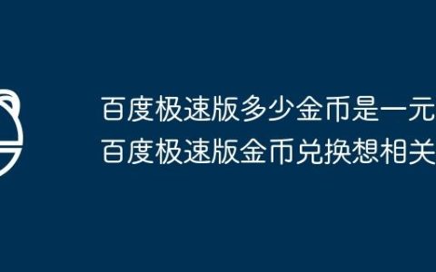 百度极速版多少金币是一元 百度极速版金币兑换想相关