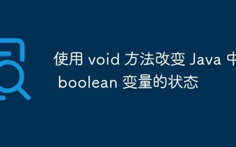 使用 void 方法改变 Java 中 boolean 变量的状态