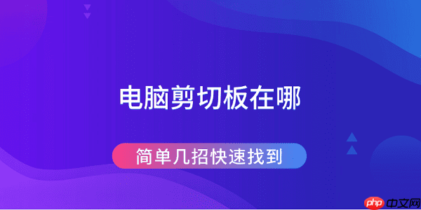 电脑剪切板在哪 简单几招快速找到
