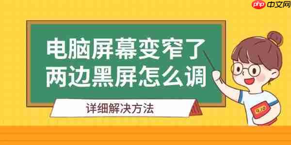 电脑屏幕变窄了两边黑屏怎么调 详细解决方法