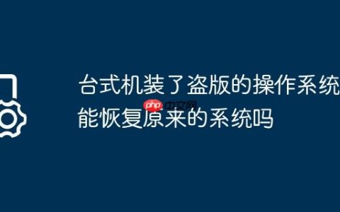 台式机装了盗版的操作系统后能恢复原来的系统吗