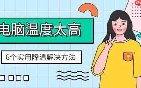 电脑温度太高怎么办 6个实用降温解决方法