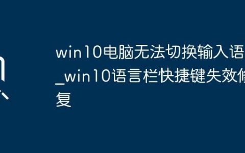 win10电脑无法切换输入语言_win10语言栏快捷键失效修复