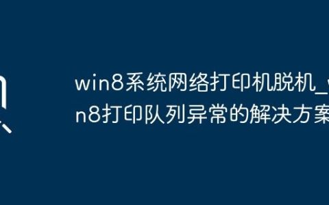 win8系统网络打印机脱机_win8打印队列异常的解决方案