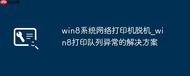 win8系统网络打印机脱机_win8打印队列异常的解决方案