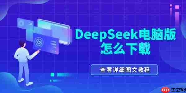 deepseek电脑版怎么下载 DeepSeek电脑安装教程
