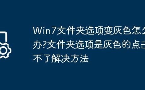 Win7文件夹选项变灰色怎么办?文件夹选项是灰色的点击不了解决方法