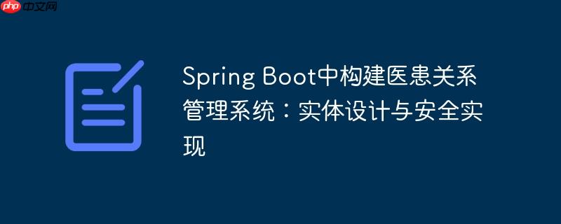 Spring Boot中构建医患关系管理系统:实体设计与安全实现