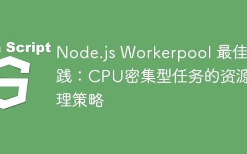 Node.js Workerpool 最佳实践：CPU密集型任务的资源管理策略