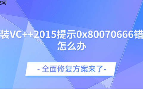 安装VC++2015提示0x80070666错误怎么办？全面修复方案来了