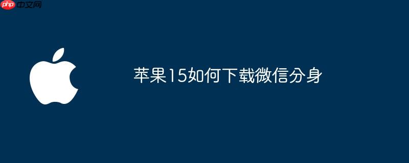 苹果15如何下载微信分身
