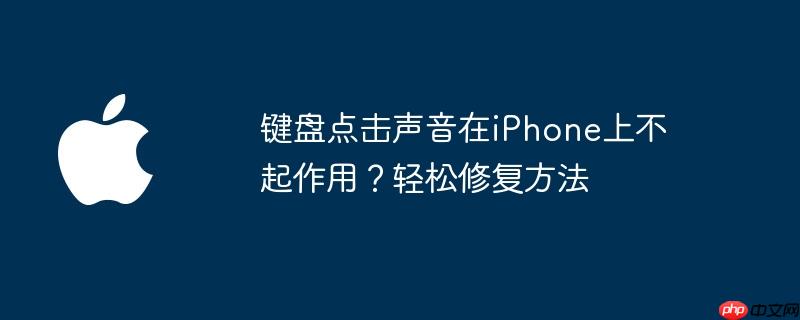 键盘点击声音在iphone上不起作用?轻松修复方法