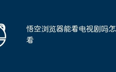 悟空浏览器能看电视剧吗怎么看