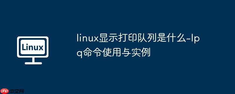 linux显示打印队列是什么-lpq命令使用与实例