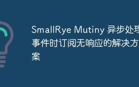 SmallRye Mutiny 异步处理事件时订阅无响应的解决方案