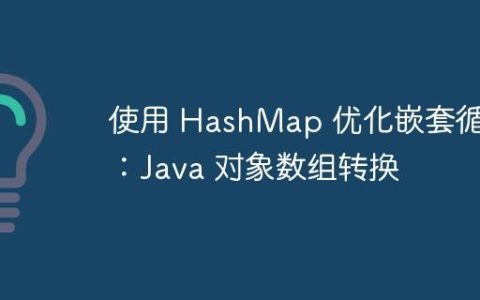 使用 HashMap 优化嵌套循环：Java 对象数组转换