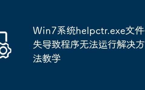 Win7系统helpctr.exe文件丢失导致程序无法运行解决方法教学