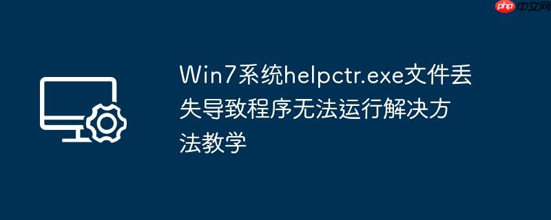 Win7系统helpctr.exe文件丢失导致程序无法运行解决方法教学