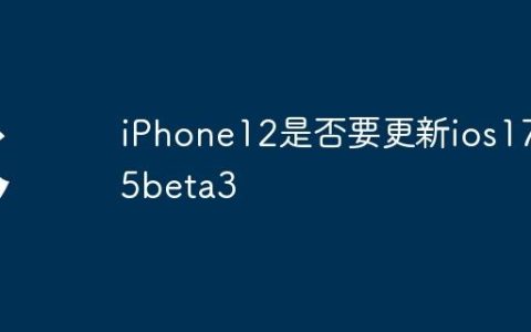 iPhone12是否要更新ios17.5beta3