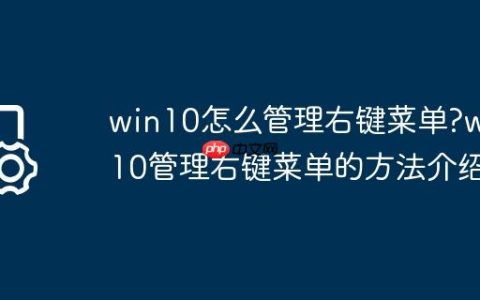 win10怎么管理右键菜单?win10管理右键菜单的方法介绍