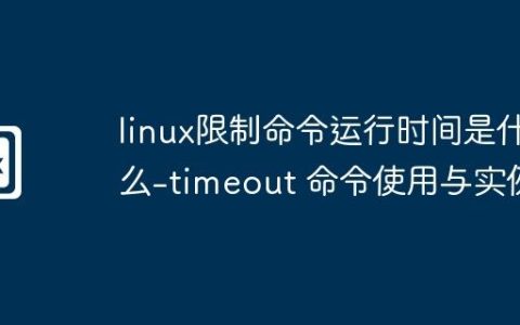 linux限制命令运行时间是什么-timeout 命令使用与实例