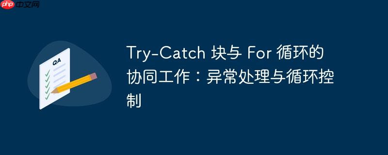try-catch 块与 for 循环的协同工作:异常处理与循环控制