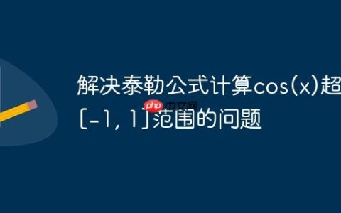 解决泰勒公式计算cos(x)超出[-1, 1]范围的问题