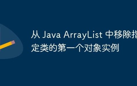 从 Java ArrayList 中移除指定类的第一个对象实例