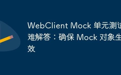 WebClient Mock 单元测试疑难解答：确保 Mock 对象生效