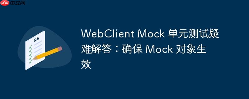 WebClient Mock 单元测试疑难解答:确保 Mock 对象生效