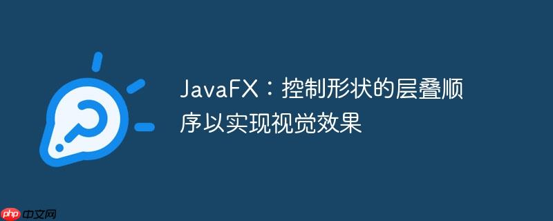 javafx：控制形状的层叠顺序以实现视觉效果