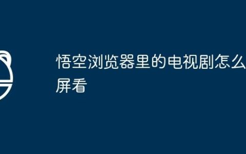 悟空浏览器里的电视剧怎么投屏看