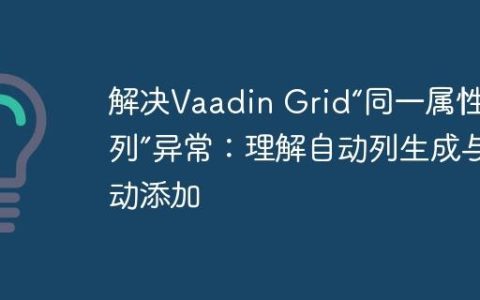 解决Vaadin Grid“同一属性多列”异常：理解自动列生成与手动添加