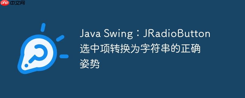 Java Swing:JRadioButton 选中项转换为字符串的正确姿势