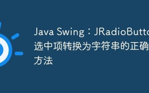 Java Swing：JRadioButton 选中项转换为字符串的正确方法