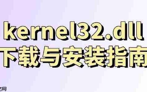 kernel32.dll下载与安装指南 快速解决DLL缺失问题