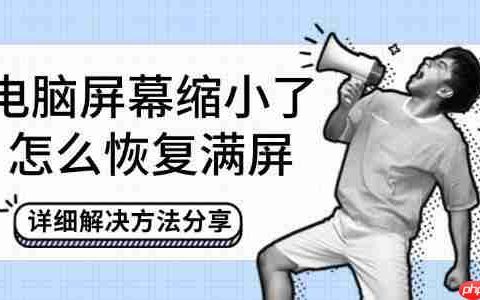 电脑屏幕缩小了怎么恢复满屏 详细解决方法分享