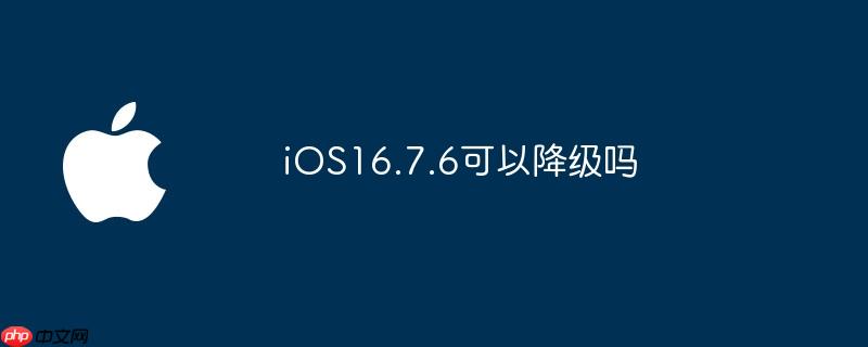 iOS16.7.6可以降级吗