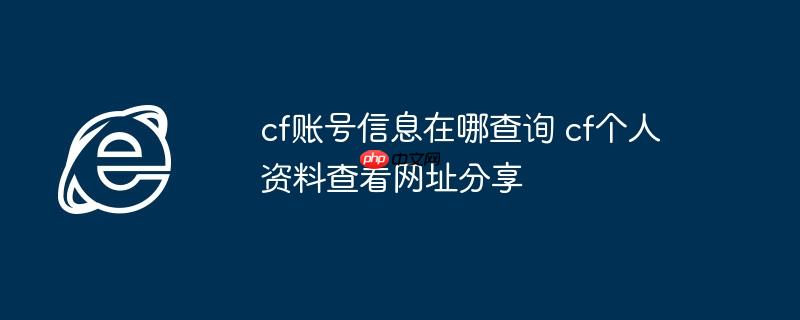 cf账号信息在哪查询 cf个人资料查看网址分享