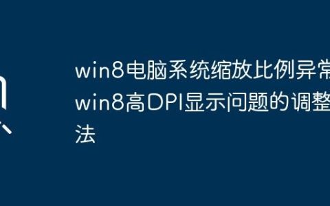 win8电脑系统缩放比例异常_win8高DPI显示问题的调整方法