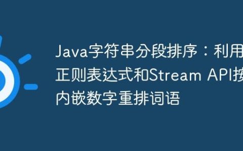 Java字符串分段排序：利用正则表达式和Stream API按内嵌数字重排词语