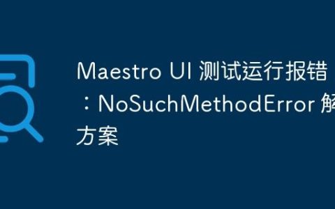 Maestro UI 测试运行报错：NoSuchMethodError 解决方案