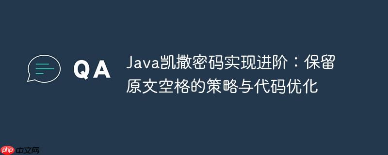 Java凯撒密码实现进阶:保留原文空格的策略与代码优化