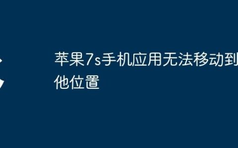 苹果7s手机应用无法移动到其他位置