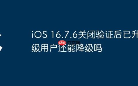 iOS 16.7.6关闭验证后已升级用户还能降级吗