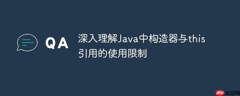深入理解Java中构造器与this引用的使用限制